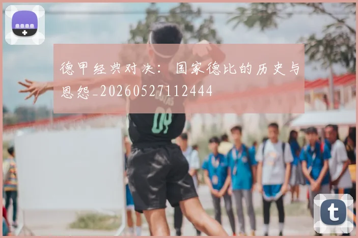 德甲经典对决：国家德比的历史与恩怨_20260527112444
