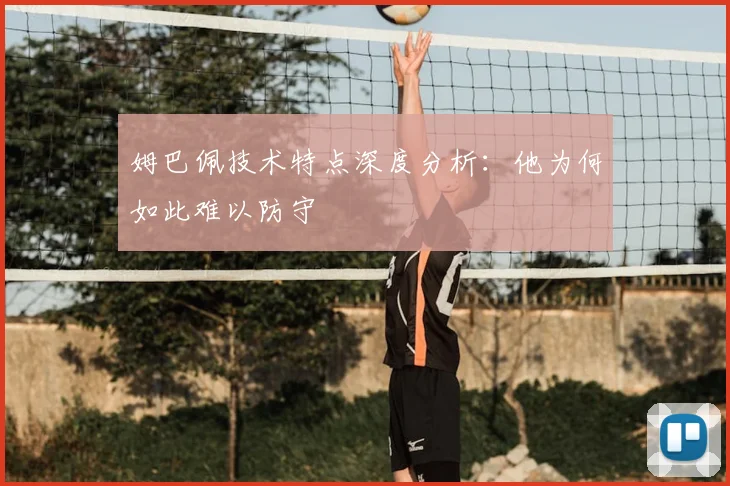 姆巴佩技术特点深度分析：他为何如此难以防守